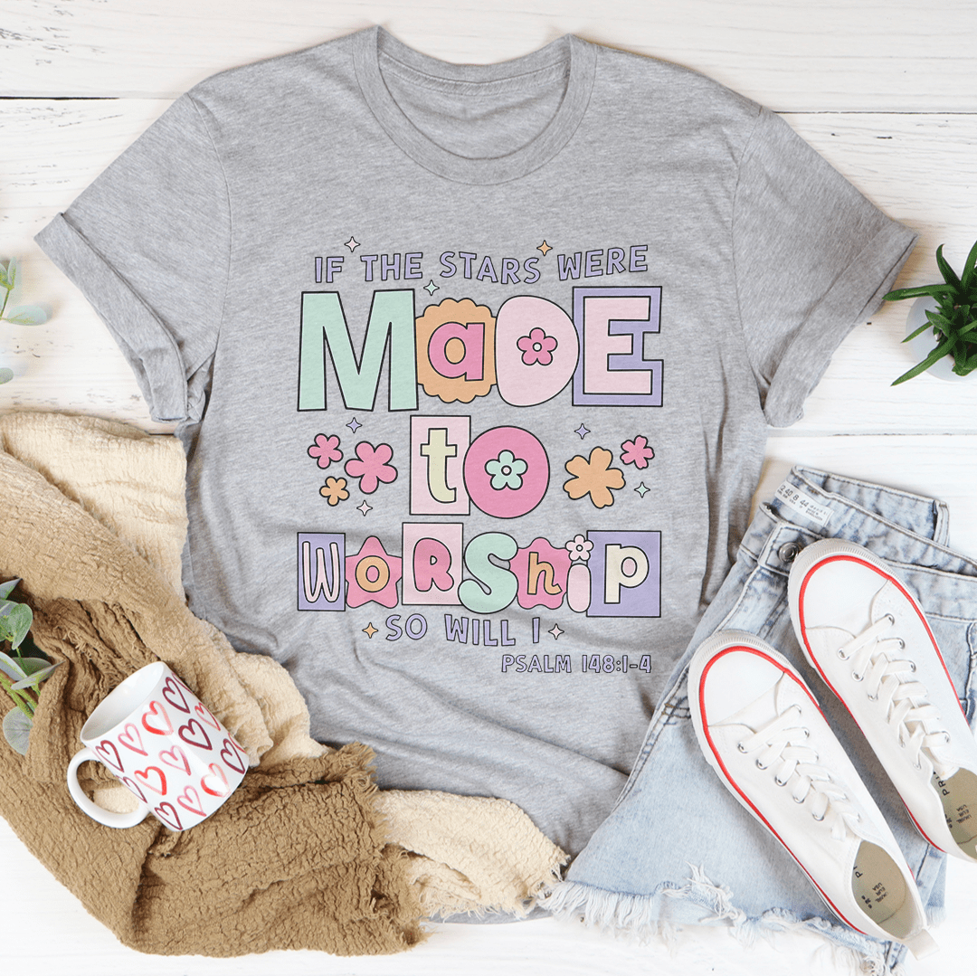 if The Stars Were Made To Worship So Will I Psalm 148:1-4 Tee