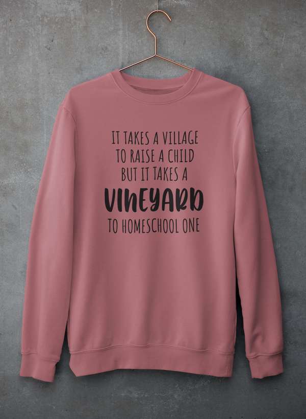 It Takes A Vineyard To Homeschool A Child Sweat Shirt