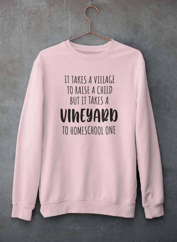 It Takes A Vineyard To Homeschool A Child Sweat Shirt