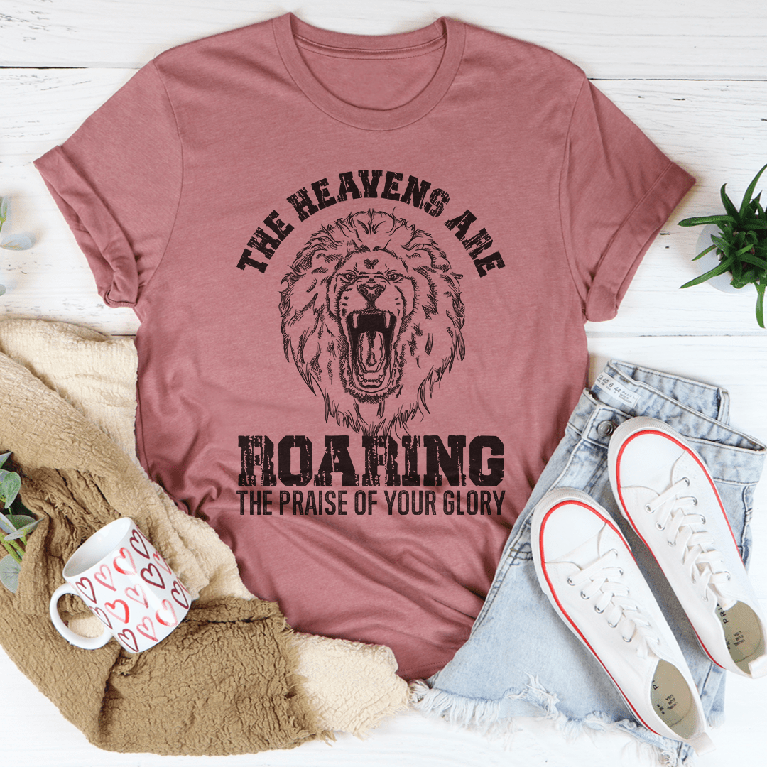 The Heavens Are Roaring The Praise Of Your Glory Tee